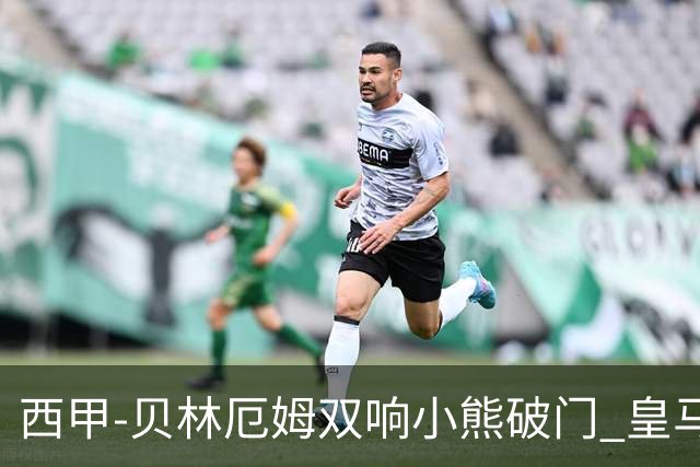 西甲-贝林厄姆双响小熊破门 皇马3-1阿尔梅里亚